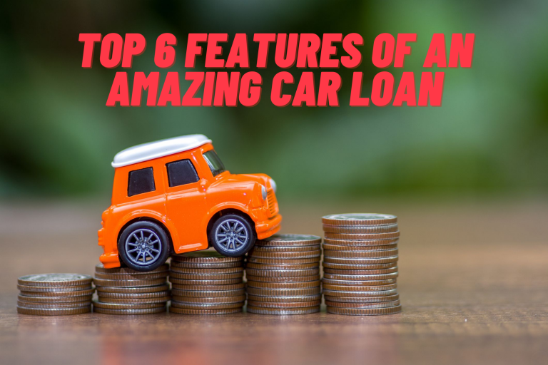 Top 6 Features of An Amazing Car Loan - The Business Gigs