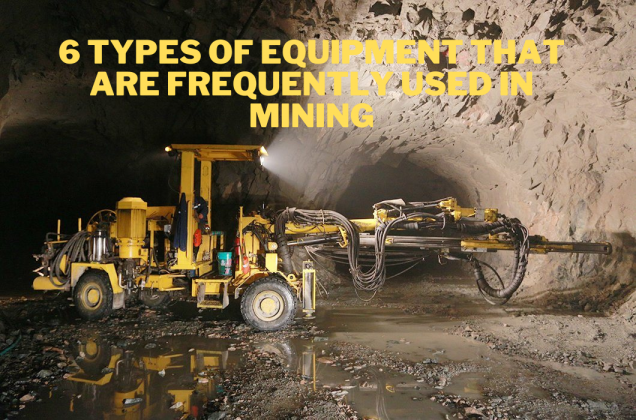 6 Types of Equipment That Are Frequently Used in Mining - The Business Gigs