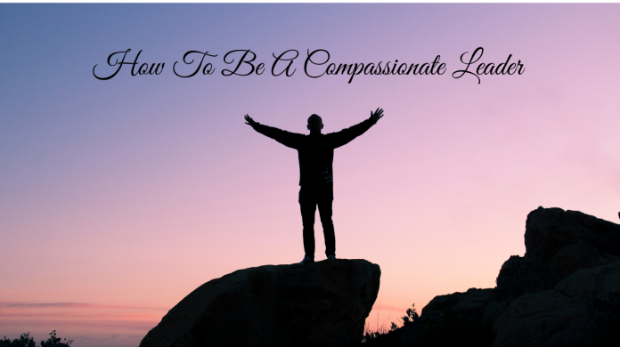 How To Be A Compassionate Leader