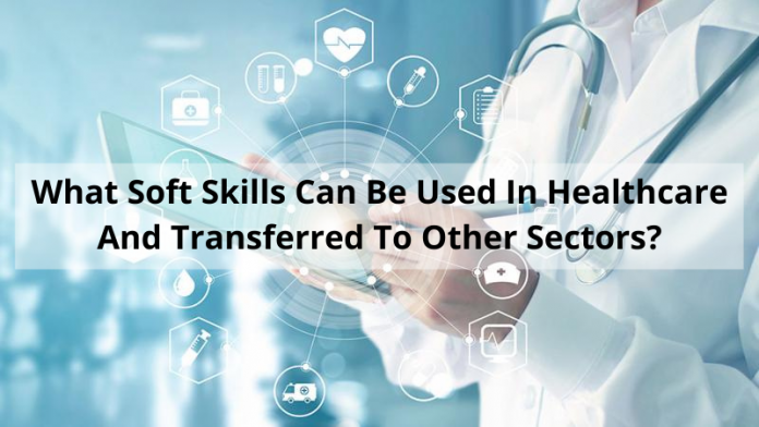 What Soft Skills Can Be Used In Healthcare And Transferred To Other Sectors?